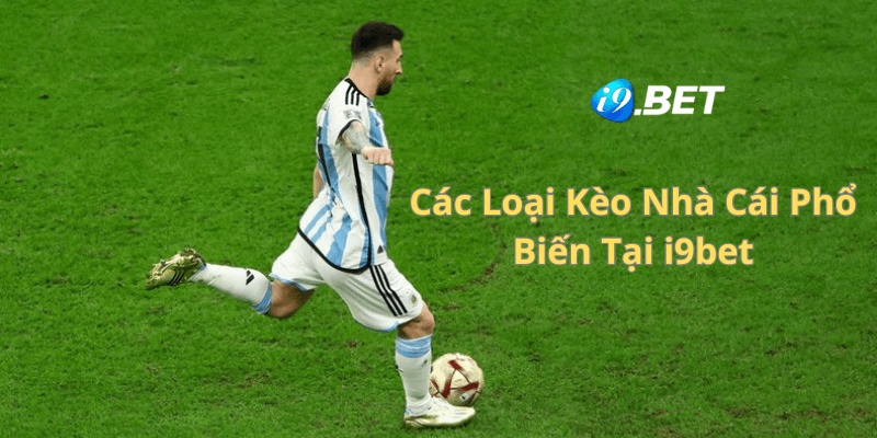 Các Loại Kèo Nhà Cái Phổ biến Tại I9Bet