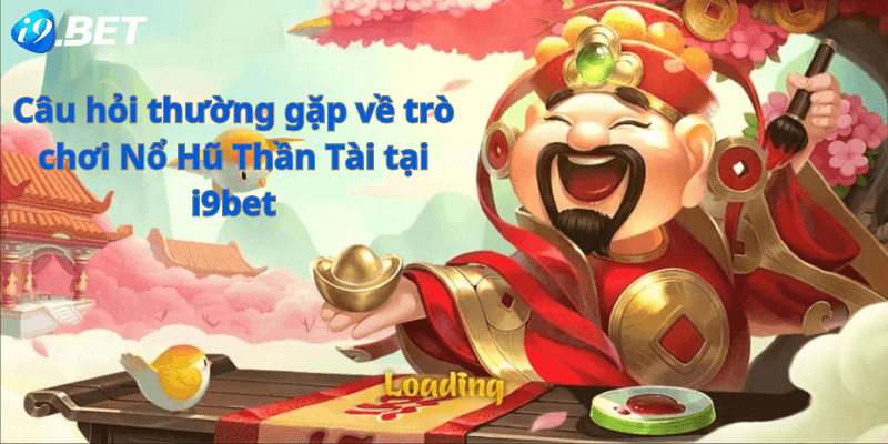 Câu hỏi thường gặp về trò chơi Nổ Hũ Thần Tài tại i9bet