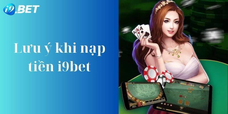 Các Lưu ý nạp tiền i9bet vào tài khoản nhanh chóng an toàn